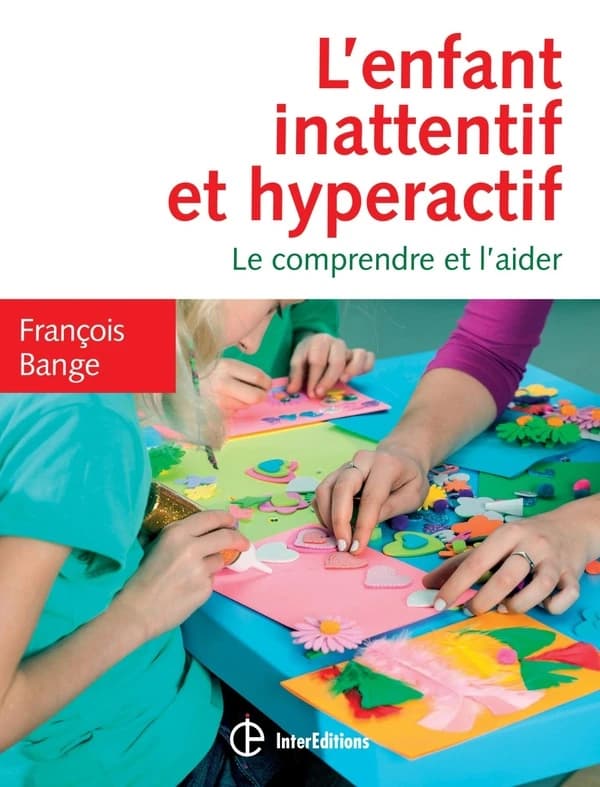 L'enfant inattentif et hyperactif : le comprendre et l'aider (2e éd.) François Bange