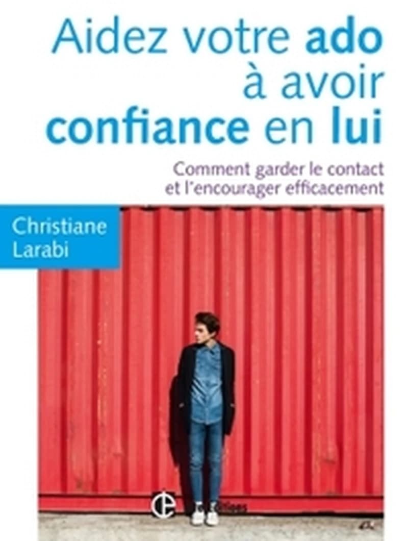 Aidez votre ado à avoir confiance en lui : comment garder le contact et l'encourager efficacement (2e éd. [augmentée avec étude de cas]) Christiane Larabi ; préface de Josiane de Saint Paul ; dessins de François Baude
