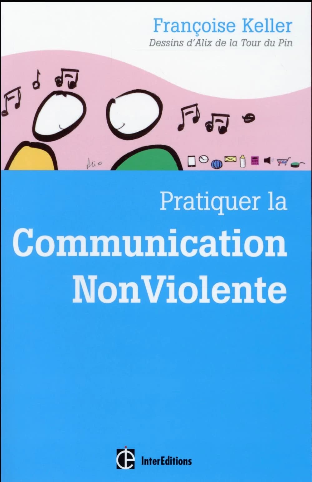 Pratiquer la communication non violente : passeport pour un monde où l'on ose se parler en sachant comment le dire (2e éd.) Françoise Keller ; dessins d'Alix de La Tour du Pin