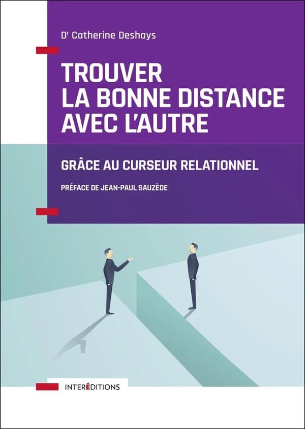 Trouver la bonne distance avec l'autre : grâce au curseur relationnel : être attentif sans se faire envahir, ferme sans être rejetant (3e éd.) Dr Catherine Deshays ; préface de Jean-Paul Sauzède