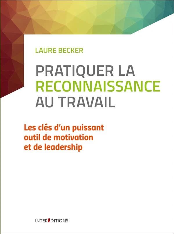 Pratiquer la reconnaissance au travail : les clés d'un puissant outil de motivation et de leadership (2e éd.) Laure Becker