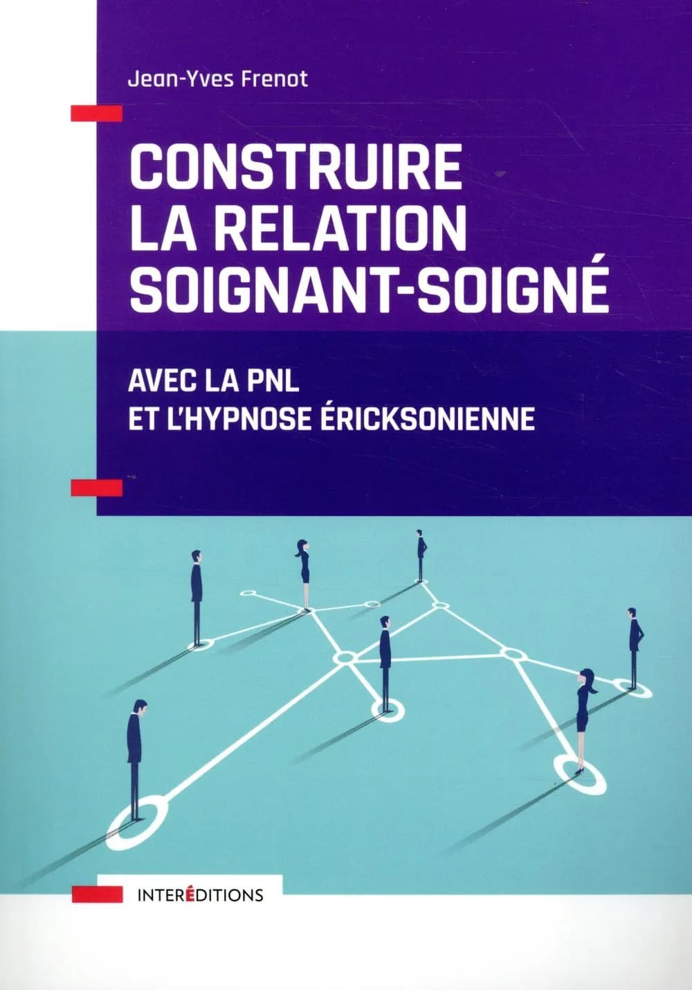 Construire la relation soignant-soigné : avec la PNL et l'hypnose éricksonienne