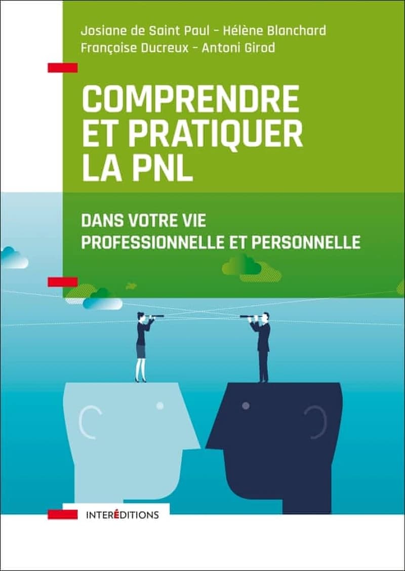 Comprendre et pratiquer la PNL : profiter des apports de la programmation neuro-linguistique dans votre profession et dans votre vie