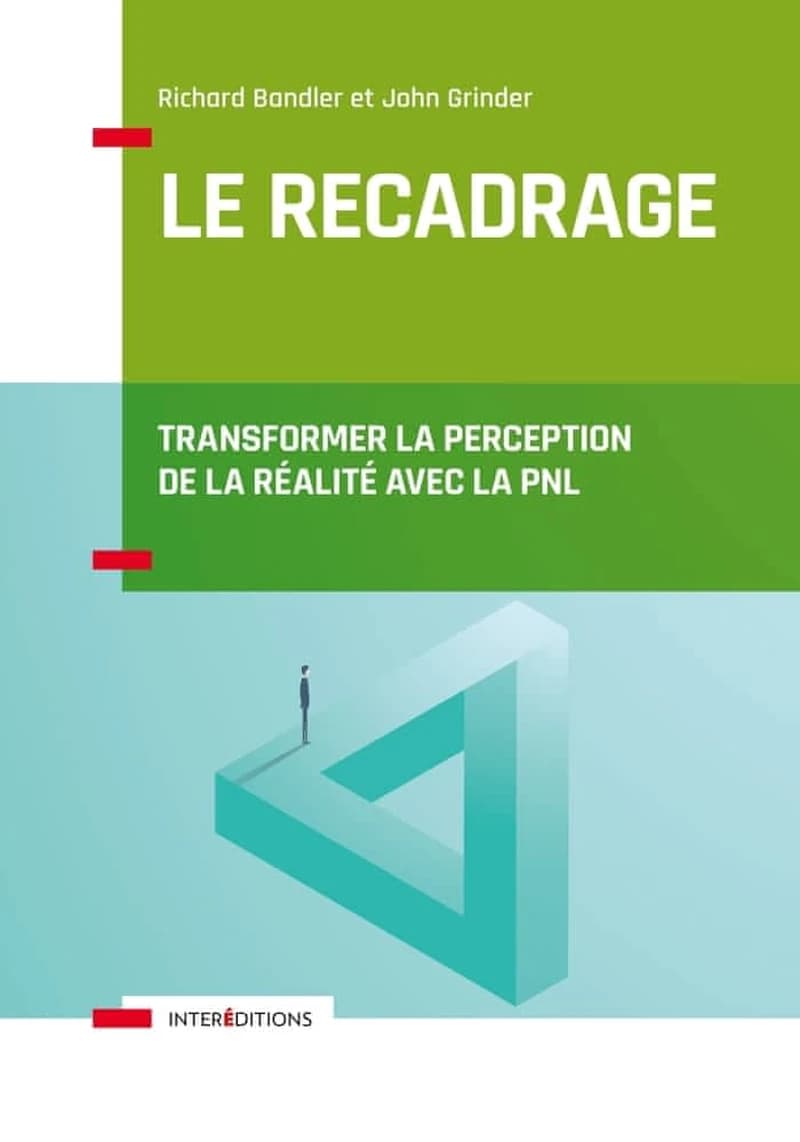 Le recadrage : transformer la perception de la réalité avec la PNL ([Nouvelle éd.]) Richard Bandler, John Grinder ; mis en forme par Steve Andreas et Connirae Andreas ; traduit de l'américain par François Olivier
