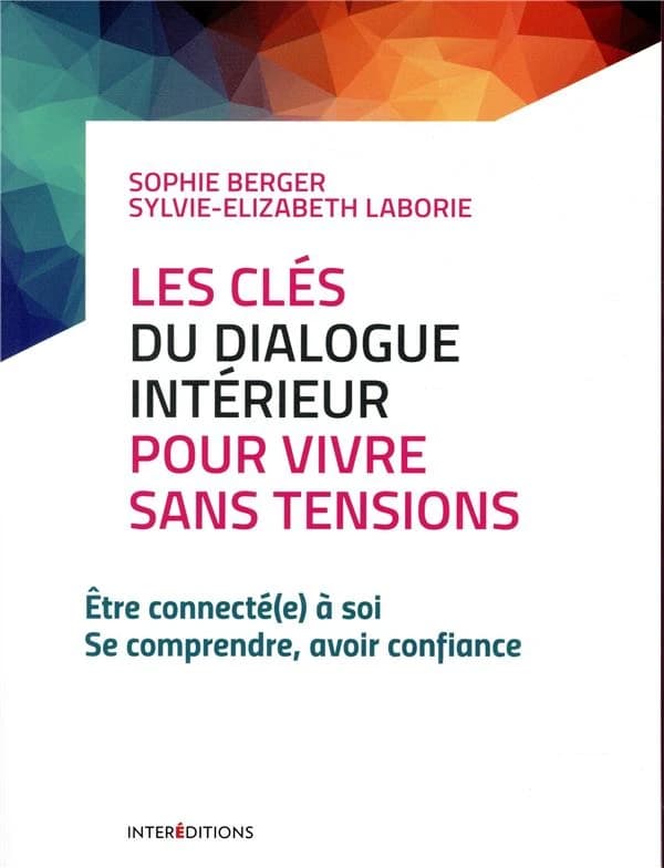 Les clés du dialogue intérieur pour vivre sans tensions : être connecté(e) à soi, se comprendre, avoir confiance
