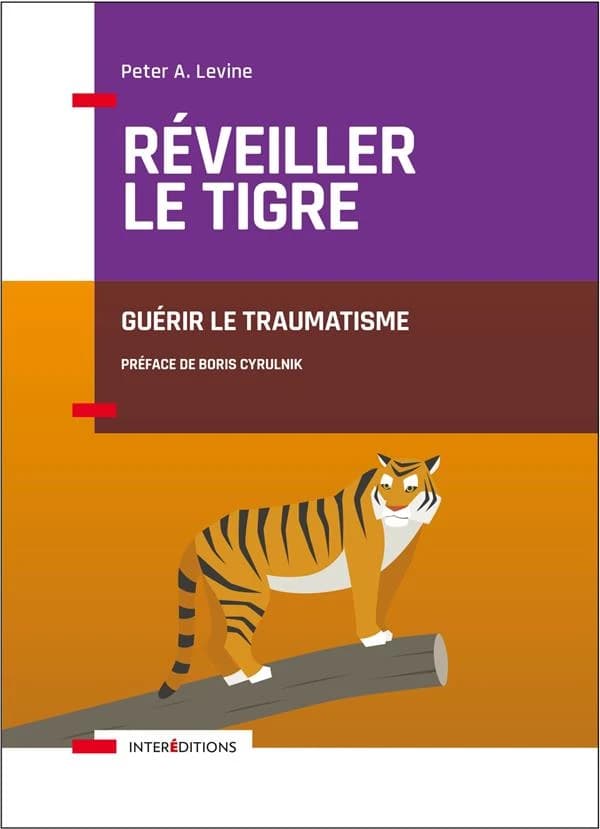 Réveiller le tigre : guérir le traumatisme (Nouvelle éd.) Peter A. Levine ; préface de Boris Cyrulnik
