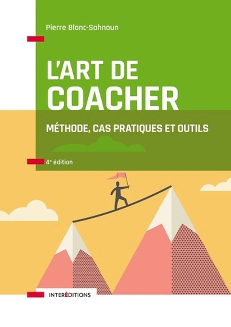 L'art de coacher : méthode, cas pratiques et outils (4e éd.) Pierre Blanc-Sahnoun ; préface de Pierre Angel