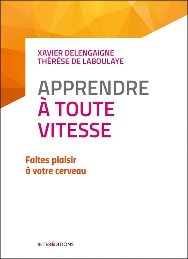 Apprendre à toute vitesse : faites plaisir à votre cerveau (2e éd.) Xavier Delengaigne, Thérèse de Laboulaye ; illustrations de Salma Otmani