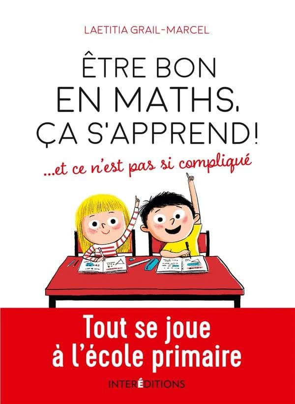 Être bon en maths, ça s'apprend ! : et ce n'est pas si compliqué