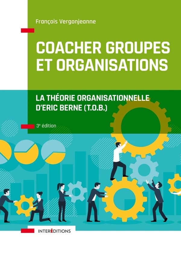 Coacher les groupes et les organisations : avec la théorie organisationnelle d'Eric Berne, TOB (3e éd.) François Vergonjeanne