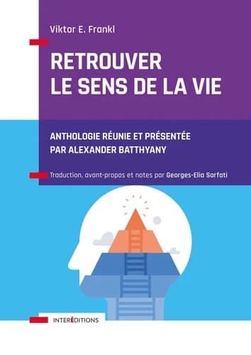 Retrouver le sens de la vie ([Nouvelle éd.]) Viktor E. Frankl ; anthologie réunie et présentée par Alexander Batthyany ; traduction, avant-propos et notes par Georges-Elia Sarfati