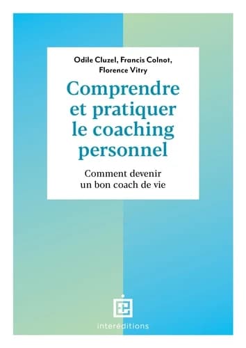 Comprendre et pratiquer le coaching personnel : comment devenir un bon coach de vie (4e éd.) Odile Cluzel, Francis Colnot, Florence Vitry ; préfaces de Michaël Pichat et Florence Lamy
