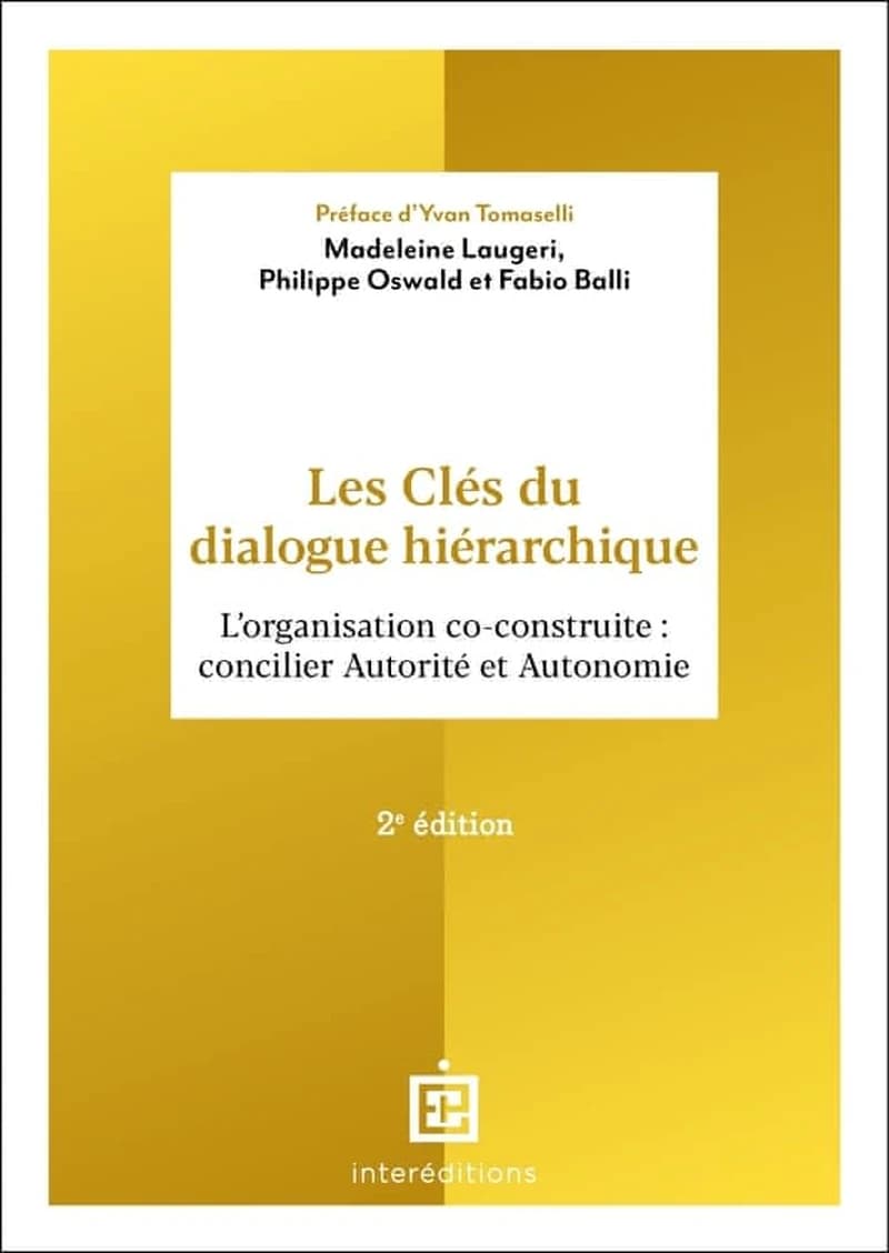 Les clés du dialogue hiérarchique : l'organisation co-construite : concilier autorité et autonomie (2e éd.) Madeleine Laugeri, Philippe Oswald, Fabio Balli ; préface d'Yvan Tomaselli