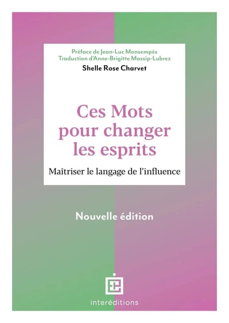 Ces mots pour changer les esprits : maîtriser le langage de Dal'influence (Nouvelle éd.) Shelle Rose Charvet ; préface de Jean-Luc Monsempès ; traduction d'Anne-Brigitte Massip-Lubrez