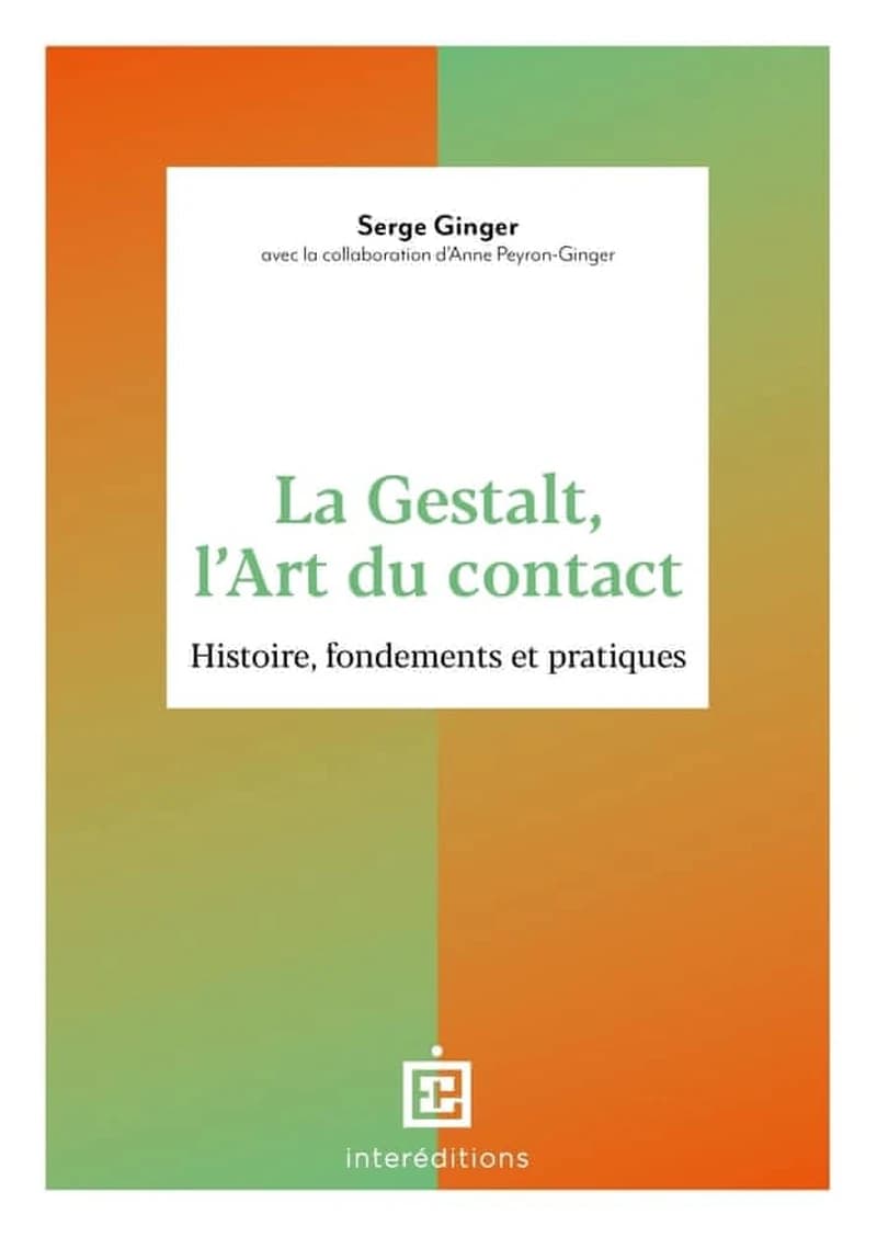 La Gestalt, l'art du contact : histoire, fondements et pratiques ([Nouvelle éd.]) Serge Ginger ; avec la collaboration d'Anne Peyron-Ginger