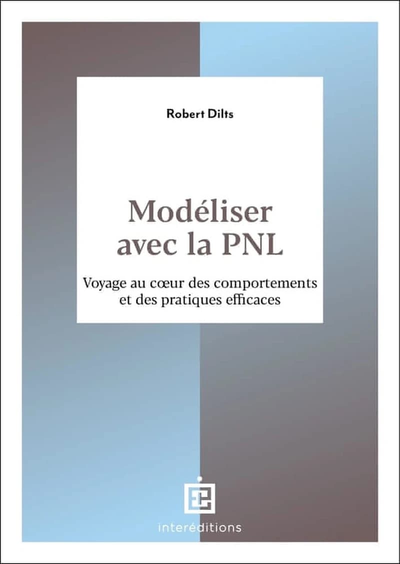 Modéliser avec la PNL : voyage au coeur des comportements et des pratiques efficaces