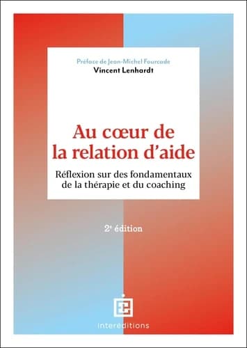 Au coeur de la relation d'aide : réflexion sur des fondamentaux de la thérapie et du coaching (2e éd.) Vincent Lenhardt ; préface de Jean-Michel Fourcade