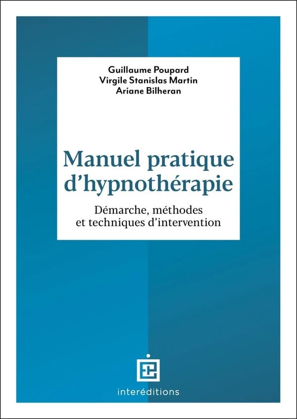 Manuel pratique d'hypnothérapie : démarche, méthodes et techniques d'intervention (Nouvelle présentation) Guillaume Poupard, Virgile Stanislas Martin, Ariane Bilheran