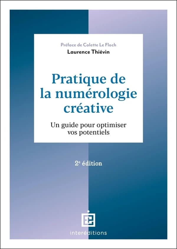 Pratique de la numérologie créative : un guide pour optimiser vos potentiels (2e éd.) Laurence Thiévin ; préface de Colette Le Floch