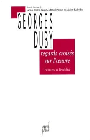 Regards croisés sur l'oeuvre de Georges Duby : femmes et féodalité : [contributions présentées au colloque de Mâcon, 1999]