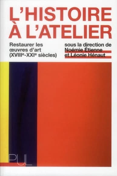 L'histoire à l'atelier : restaurer les oeuvres d'art, XVIIIe-XXIe siècles