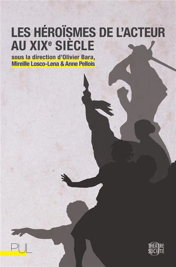 Les héroïsmes de l'acteur au XIXe siècle : [actes du colloque international, Lyon, 22-24 mars 2012]