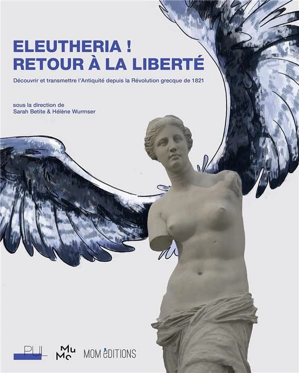 Eleutheria ! : retour à la liberté : découvrir et transmettre l'Antiquité depuis la Révolution grecque de 1821 : [exposition, Lyon, Musée des moulages, 18 septembre 2021-26 mars 2022]