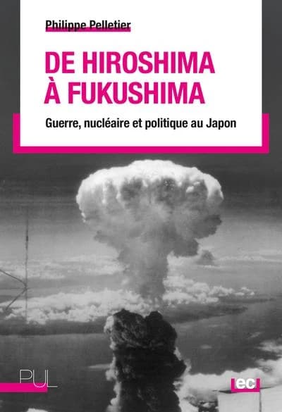 De Hiroshima à Fukushima : guerre, nucléaire et politique au Japon