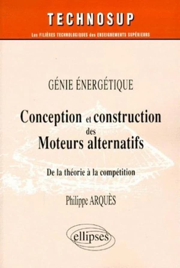 Conception et construction des moteurs alternatifs : de la théorie à la compétition : génie énergétique