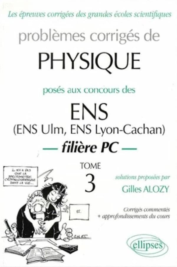 Problèmes corrigés de physique posés aux concours des ENS (ENS Ulm, ENS Lyon-Cachan) Tome 3 : filière PC, corrigés commentés avec approfondissements du cours