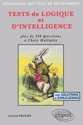 Tests de logique et d'intelligence : préparation aux tests de recrutement : plus de 350 questions à choix multiples avec solutions et explications