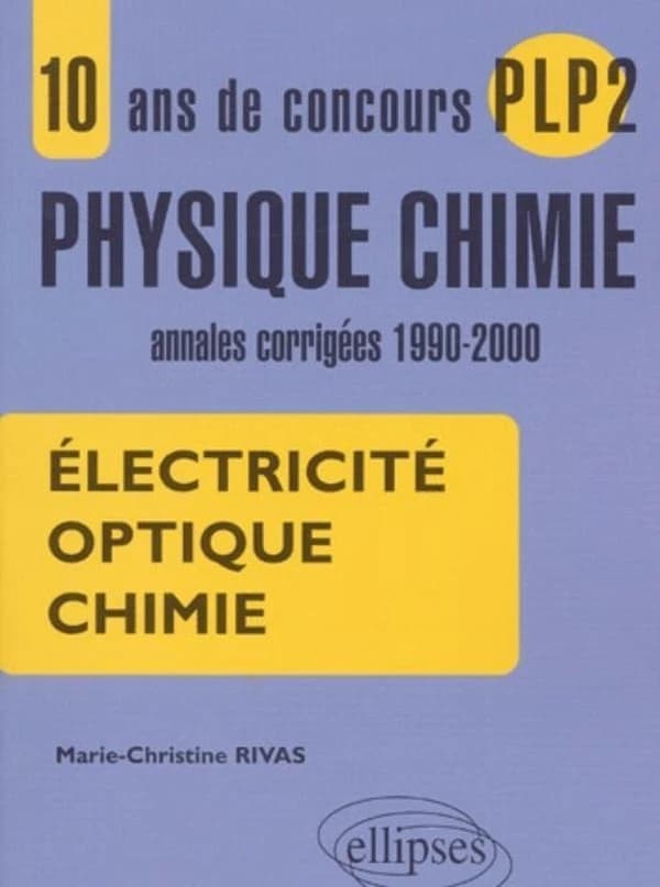 Physique, chimie : électricité, optique, chimie : 10 ans de concours PLP2 : annales corrigées 1990-2000