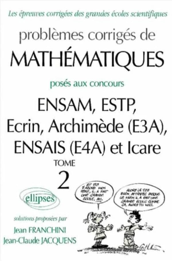 Problèmes corrigés de mathématiques posés aux concours de ENSAM, ESTP, Écrin, Archimède (E3A), ENSAIS (E4A) et Icare. Tome 2