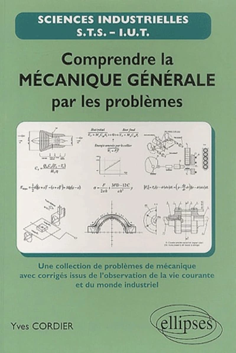 Comprendre la mécanique générale par les problèmes : une collection de problèmes de mécanique avec corrigés issus de l'observation de la vie courante et du monde industriel