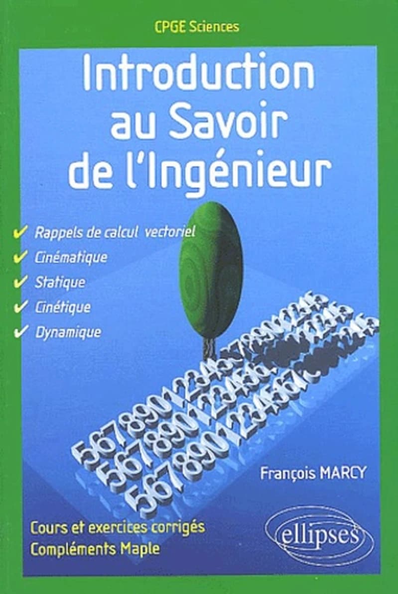 Introduction au savoir de l'ingénieur : calcul vectoriel, cinématique, statique, cinétique, dynamique : cours et 200 exercices corrigés, compléments Maple : classes préparatoires scientifiques