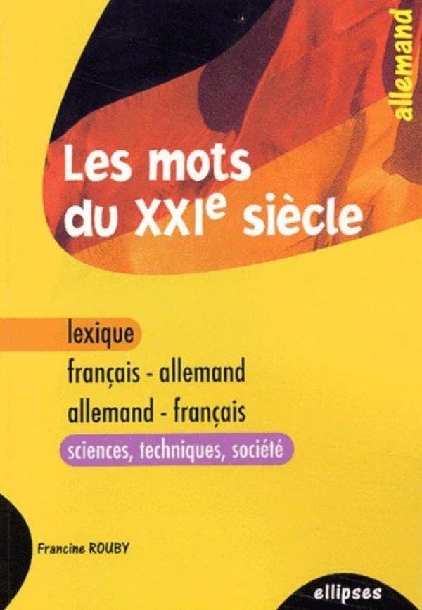 Les mots du XXIe siècle : allemand : lexique français-allemand, allemand-français