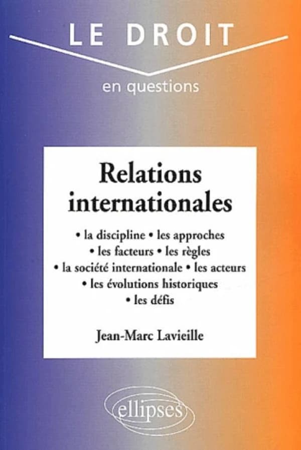 Relations internationales : la discipline, les approches, les facteurs, les règles, la société internationale, les acteurs, les évolutions historiques, les défis