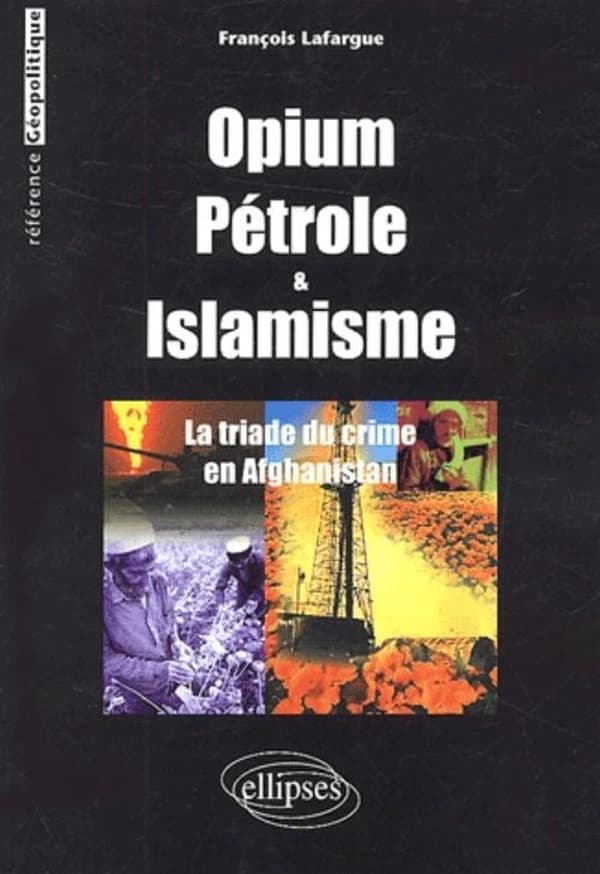 Opium, pétrole & islamisme : la triade du crime en Afghanistan