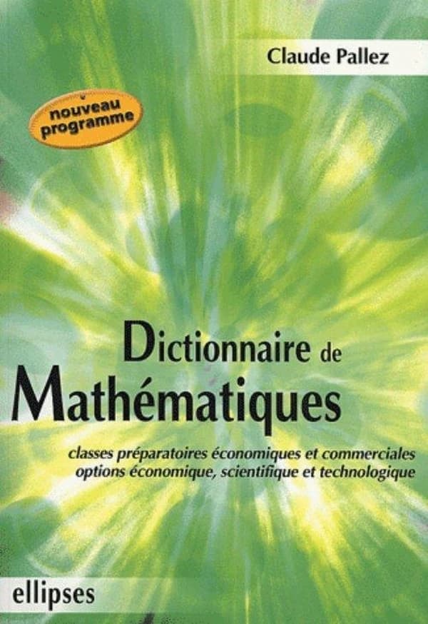 Dictionnaire de mathématiques : classes préparatoires économiques et commerciales, options économique, scientifique et technologique