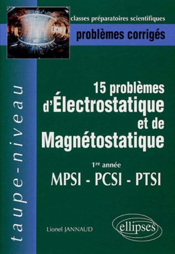 15 problèmes d'électrostatique et de magnétostatique : 1re année, MPSI-PCSI-PTSI : problèmes corrigés : épreuves 1998-2003