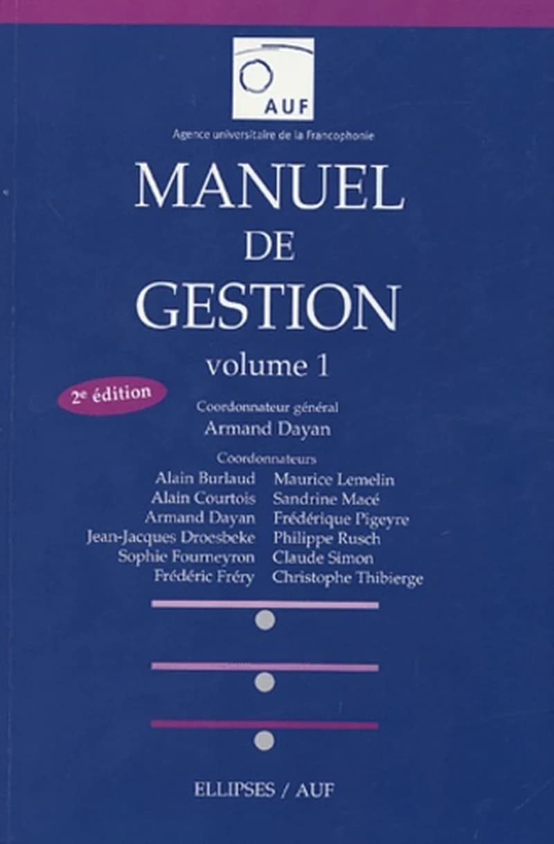 Manuel de gestion (2e éd.) coordonnateur général, Armand Dayan ; coordonnateurs, Alain Burlaud, Maurice Lemelin, Alain Courtois... [et al.] ; [publ. par l'] AUF, Agence universitaire de la francophonie