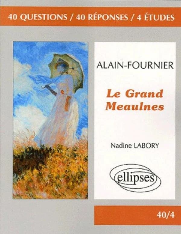 Alain-Fournier, "Le Grand Meaulnes" : 40 questions, 40 réponses, 4 études