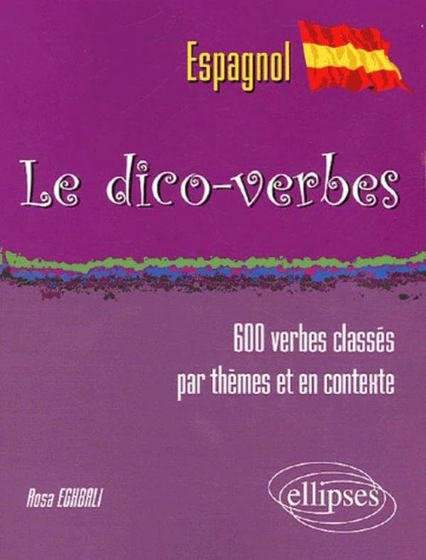 Le dico-verbes espagnol : plus de 600 verbes classés par thèmes et en contexte