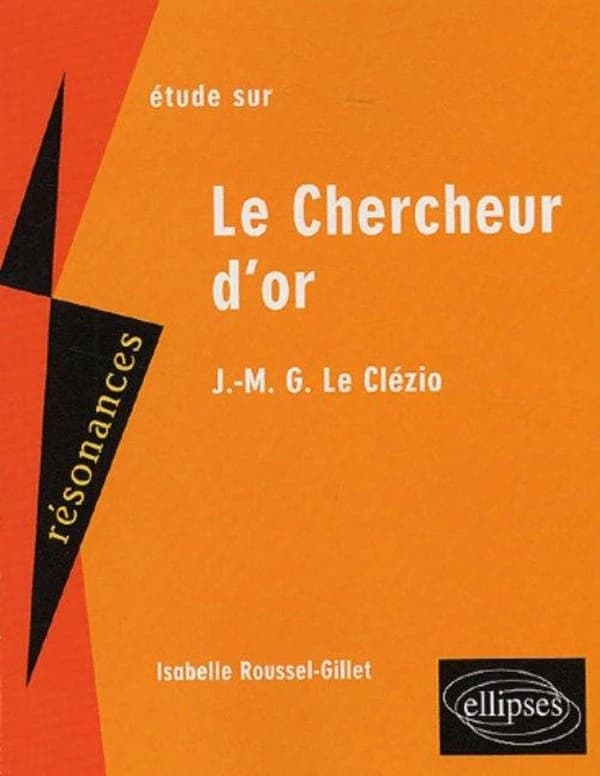 Étude sur J.-M. G. Le Clézio, "Le chercheur d'or" (2e éd.) Isabelle Roussel-Gillet,...