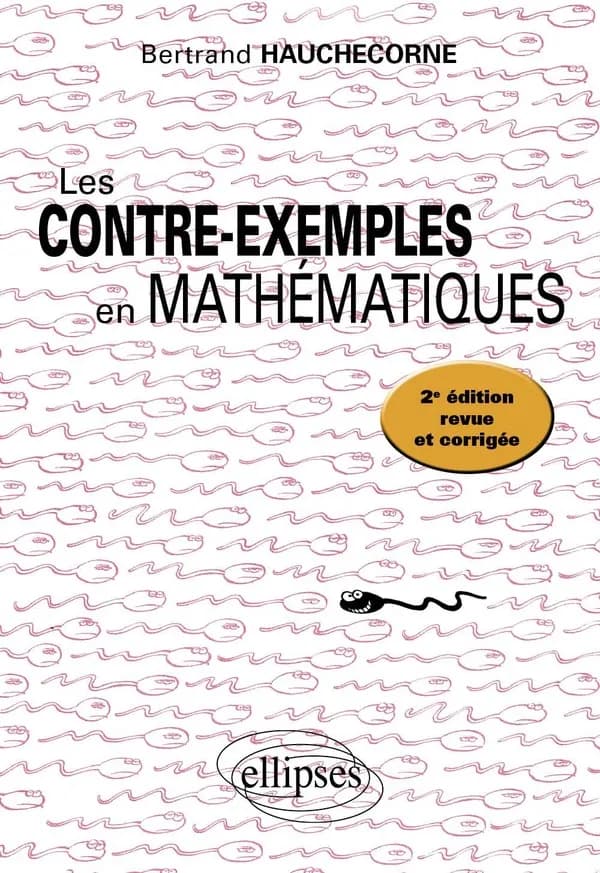 Les contre-exemples en mathématiques : 522 contre-exemples (2e éd. revue et augmentée) Bertrand Hauchecorne,...