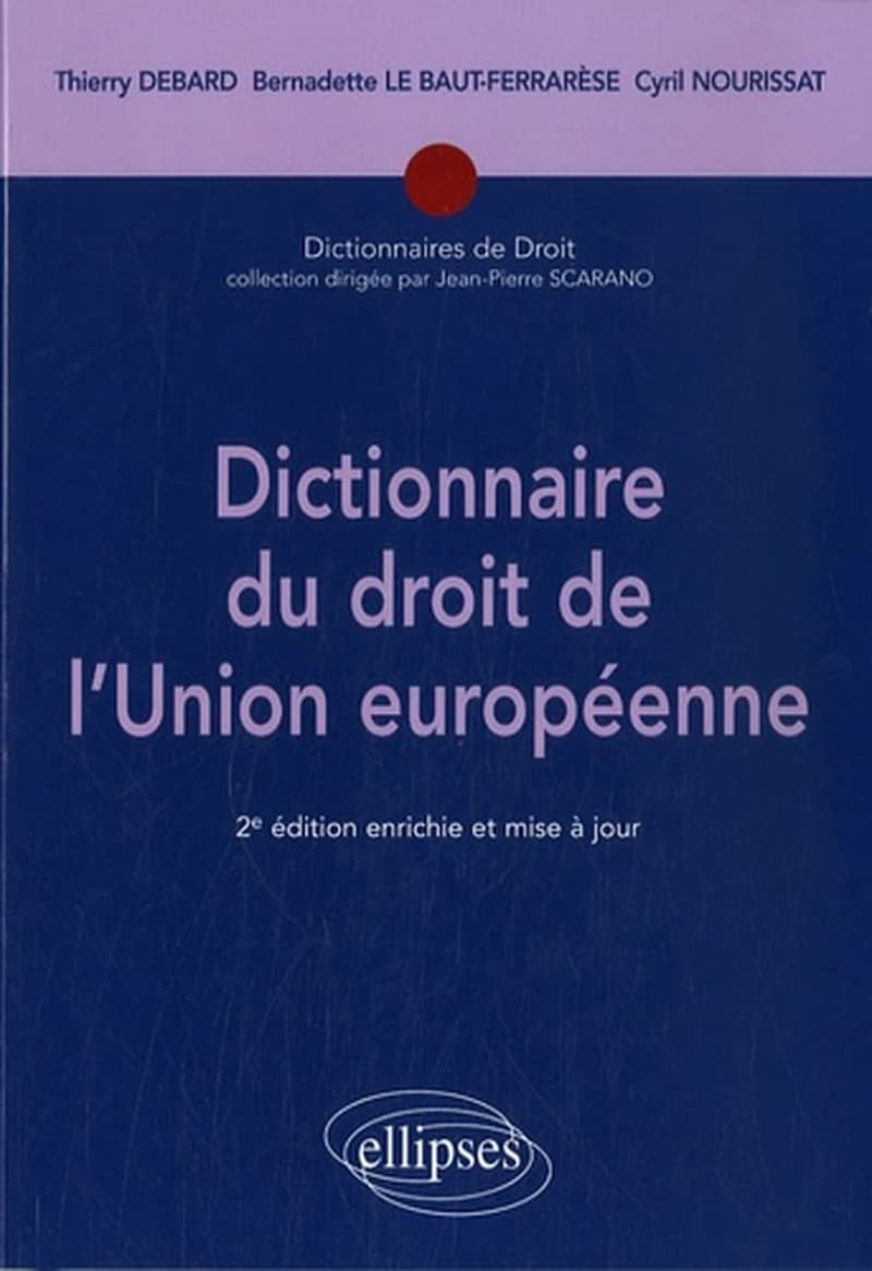 Dictionnaire du droit de l'Union européenne (2e éd. [enrichie et mise à jour]) Thierry Debard,... Bernadette Le Baut-Ferrarèse,... Cyril Nourissat,...