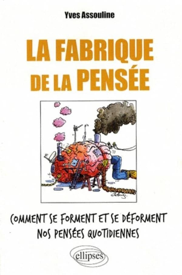 La fabrique de la pensée : comment se forment et se déforment nos pensées quotidiennes