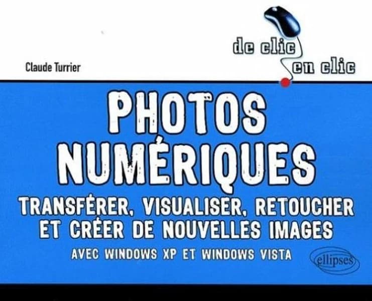 Photos numériques : transférer, visualiser, retoucher et créer de nouvelles images avec Windows XP et Windows Vista