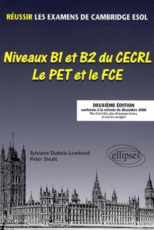 Niveaux B1 et B2 du CECRL : le PET et le FCE : réussir les examens de Cambridge (2e éd. conforme à la refonte de décembre 2008) Sylviane Dubois-Lombard,... Peter Strutt,...