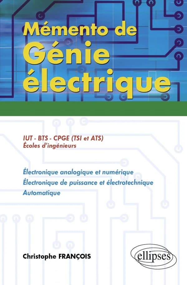 Mémento de génie électrique : électronique analogique et numérique, électronique de puissance et électrotechnique, automatique